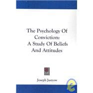 The Psychology of Conviction: A Study of Beliefs and Attitudes