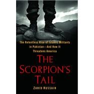 The Scorpion's Tail The Relentless Rise of Islamic Militants in Pakistan-And How It Threatens America