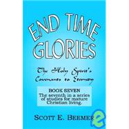 End Time Glories : The Holy Spirit's Covenants to Eternity