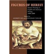 Figures of Heresy Radical Theology in English and American Writing, 1800-2000