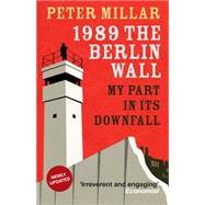 1989 the Berlin Wall My Part in Its Downfall