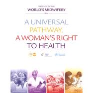 State Of The World’s Midwifery 2014: A Universal Pathway - A Woman’s Right To Health