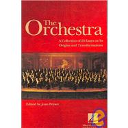 The Orchestra A Collection of 23 Essays on Its Origins and Transformations