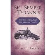 Sic Semper Tyrannis : Why John Wilkes Booth Shot Abraham Lincoln