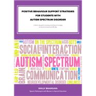 Positive Behaviour Support Strategies for Students with Autism Spectrum Disorder: A Step by Step Guide to Assessing â?? Managing â?? Preventing Emotional and Behavioural Difficulties