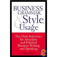 Business Grammar, Style and Usage : The Desk Reference for Articulate and Polished Business Writing and Speaking