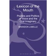 Lexicon of the Mouth Poetics and Politics of Voice and the Oral Imaginary