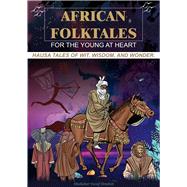 African Folktales for the Young at Heart Hausa Tales of Wit, Wisdom, and Wonder