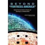 Beyond 'Fortress America' : National Security Controls on Science and Technology in a Globalized World