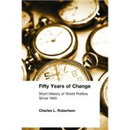 Fifty Years of Change: Short History of World Politics Since 1945: Short History of World Politics Since 1945