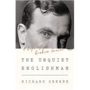 The Unquiet Englishman A Life of Graham Greene