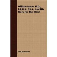 William Moon, Ll.d., F.r.g.s., F.s.a., and His Work for the Blind