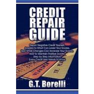Credit Repair Guide: Repair Negative Credit Yourself, Answers to What Can Lower Your Scores, How Small Changes Can Increase Your Scores, How to Maintain Positive Scores, S