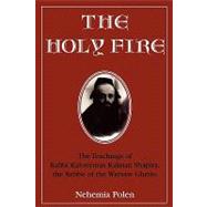 The Holy Fire The Teachings of Rabbi Kalonymus Kalman Shapira, the Rebbe of the Warsaw Ghetto