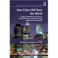 How Cities Will Save the World: Urban Innovation in the Face of Population Flows, Climate Change and Economic Inequality