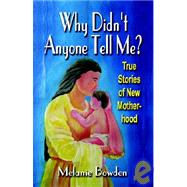 Why Didn't Anyone Tell Me?: True Stories of New Motherhood