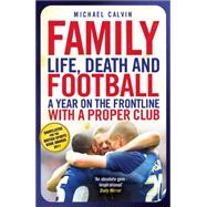 Family Life, Death and Football - A Year on the Frontline with a Proper Club