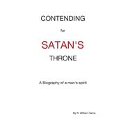 Contending for Satan's Throne A Biography of a Man's Spirit