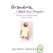 Grandma, I Need Your Prayers : Blessing Your Grandchildren Through the Power of Prayer