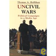 Uncivil Wars : Political Campaigns in a Media Age