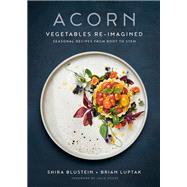 Acorn Vegetables Re-Imagined: Seasonal Recipes from Root to Stem