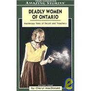 Deadly Women of Ontario : Murderous Tales of Deceit and Treachery