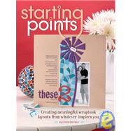 Starting Points: Creating Meaningful Scrapbook Layouts from Whatever Inspires You,9781599630267