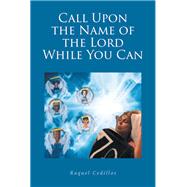 Call Upon the Name of the Lord While You Can