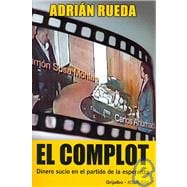 El Complot/ the Conspiracy: Dinero Sucio En El Partido De La Esperanza / Dirty Money in the Party of Hope