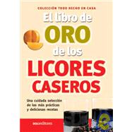 El Libro De Oro De Los Licores Caseros/ the Golden Book of Homemade Liquor