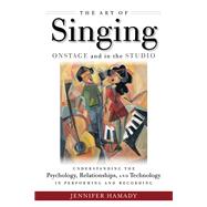 The Art of Singing Onstage and in the Studio Understanding the Psychology, Relationships and Technology in Performing and Recording