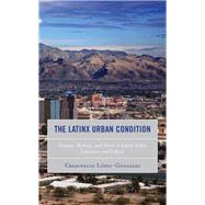 The Latinx Urban Condition Trauma, Memory, and Desire in Latinx Urban Literature and Culture