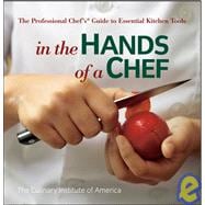 In the Hands of a Chef The Professional Chef's Guide to Essential Kitchen Tools