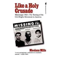 Like a Holy Crusade Mississippi 1964 -- The Turning of the Civil Rights Movement in America