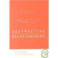 Destructive Relationships : A Guide to Changing the Unhealthy Relationships in Your Life
