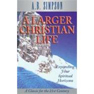 A Larger Christian Life Expanding Your Spiritual Horizons