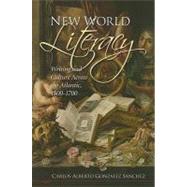 New World Literacy Writing and Culture Across the Atlantic, 1500-1700