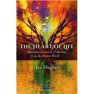 The Heart of Life Shamanic Initiation & Healing In The Modern World,9781785350269