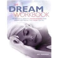The Dream Workbook; The Practical Guide to Understanding Your Dreams and Making Them Work for You
