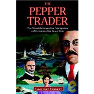 The Pepper Trader: True Tales of the German East Asia Squadron And the Man Who Cast Them in Stone