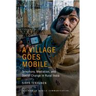 A Village Goes Mobile Telephony, Mediation, and Social Change in Rural India