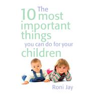 The 10 Most Important Things You Can Do For Your Children
