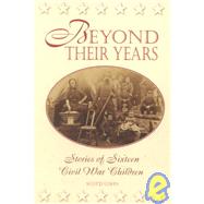 Beyond Their Years : Stories of Sixteen Civil War Children
