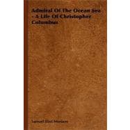 Admiral of the Ocean Sea - a Life of Christopher Columbus