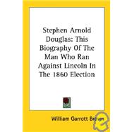 Stephen Arnold Douglas: This Biography of the Man Who Ran Against Lincoln in the 1860 Election