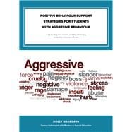 Positive Behaviour Support Strategies for Students with Aggressive Behaviour: A Step by Step Guide to Assessing â?? Managing â?? Preventing Emotional and Behavioural Difficulties
