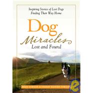 Dog Miracles Lost and Found: Inspiring Stories of Lost Dogs Finding Their Way Home