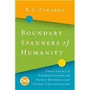 Boundary Spanners of Humanity Three Logics of Communications and Public Diplomacy for Global Collaboration