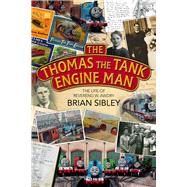 The Thomas the Tank Engine Man The life of Reverend W Awdry