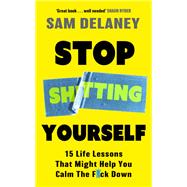 Stop Sh*tting Yourself 15 Life Lessons That Might Help You Calm The F*ck Down